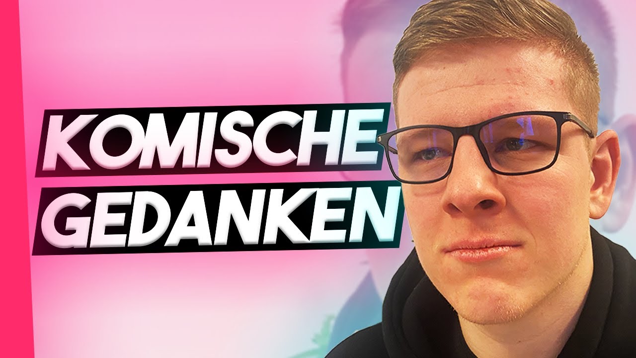 Wenn man komische Gedanken hat.