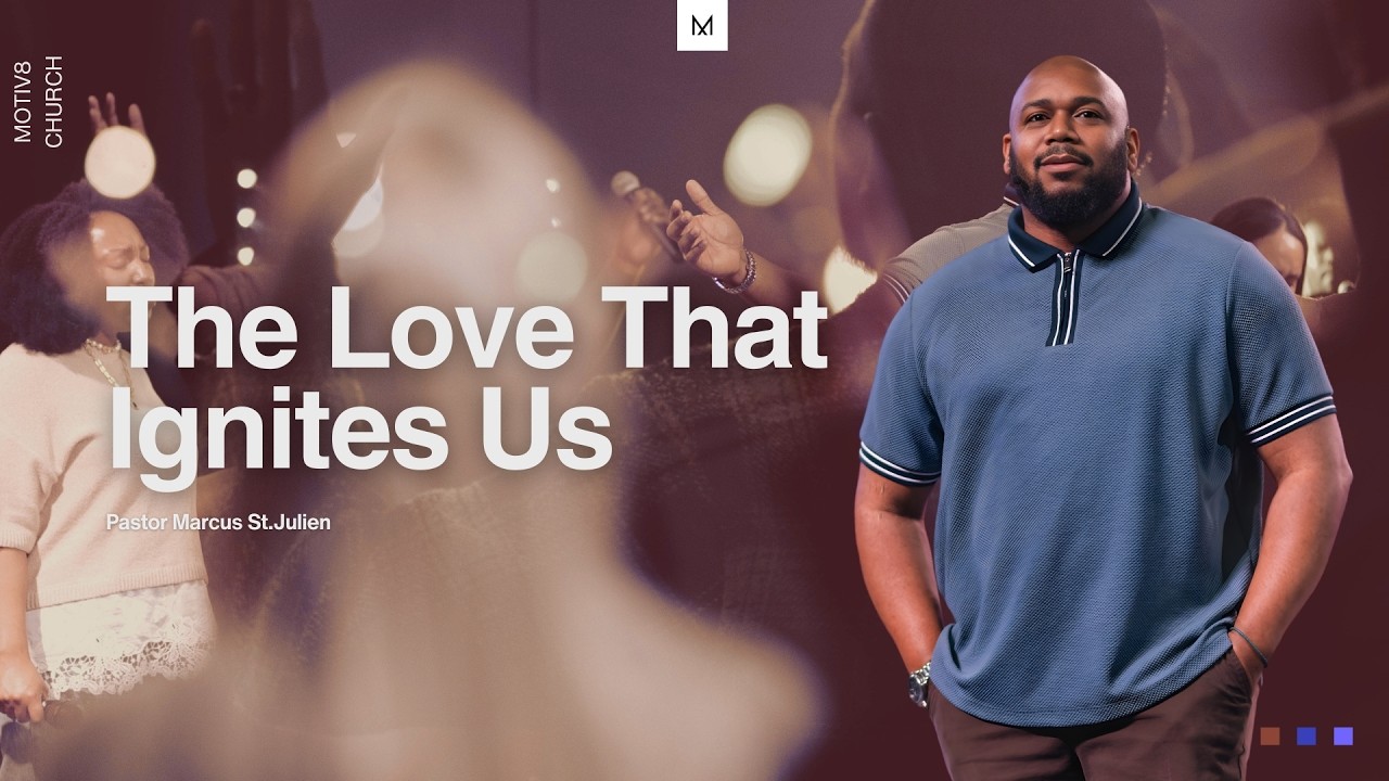 The Love That Ignites Us | Pastor Marcus St.Julien | MOTIV8 Church