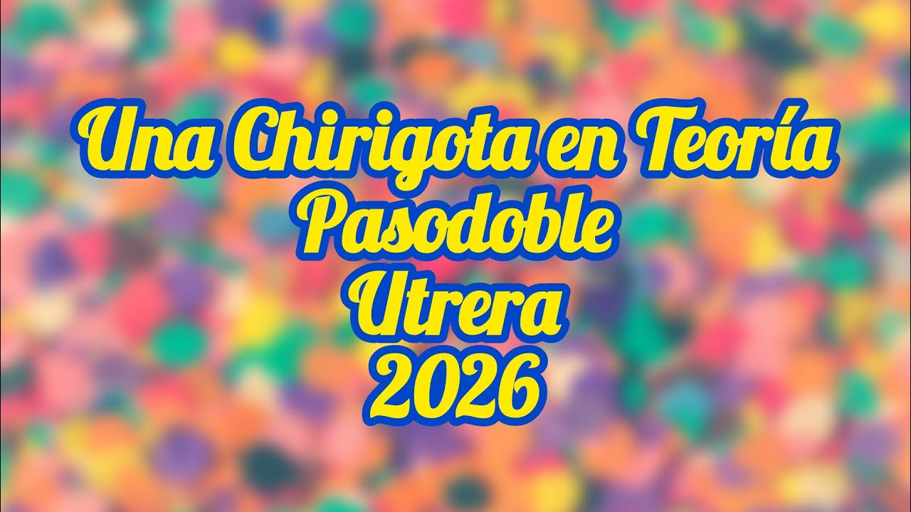 Una Chirigota en Teoría - Pasodoble - Utrera - 2026