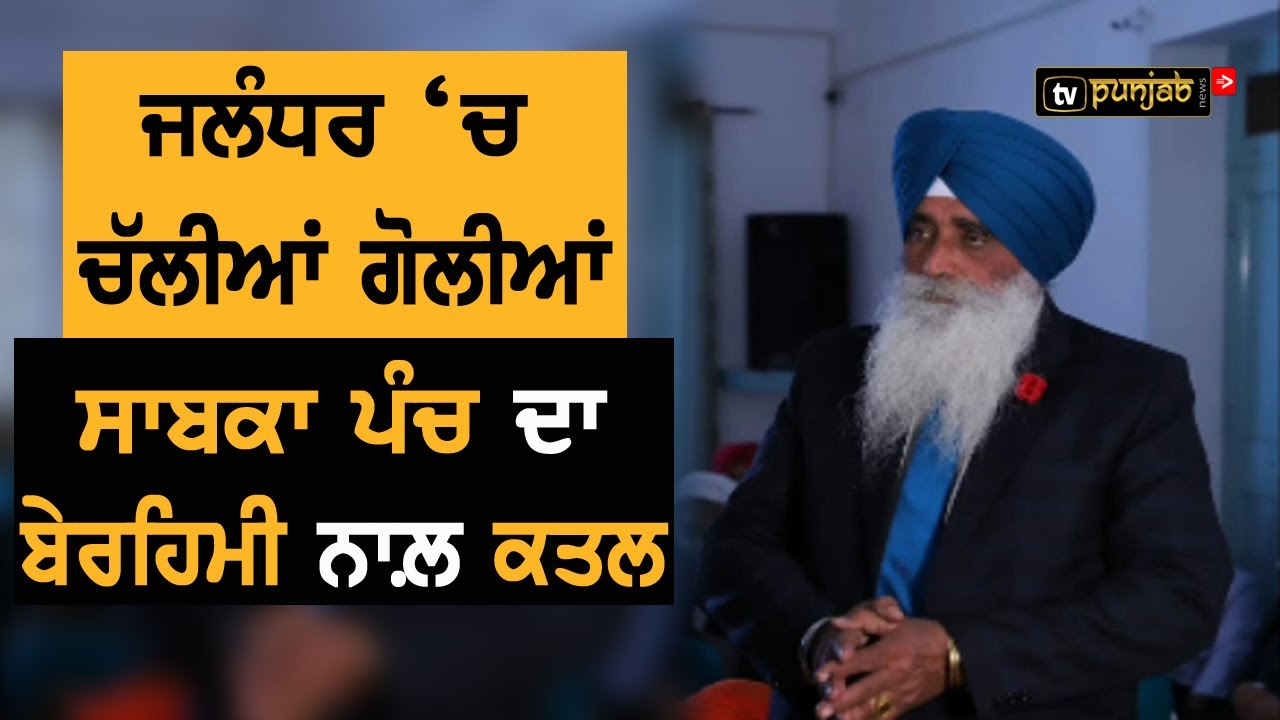 ਸਾਬਕਾ ਪੰਚ ਦੀ ਗੋਲ਼ੀਆਂ ਮਾਰ ਕੇ ਹੱਤਿਆ, ਪੁਰਾਣੀ ਰੰਜ਼ਿਸ਼ ਤਹਿਤ ਦਿੱਤਾ ਵਾਰਦਾਤ ਨੂੰ ਅੰਜ਼ਾਮ