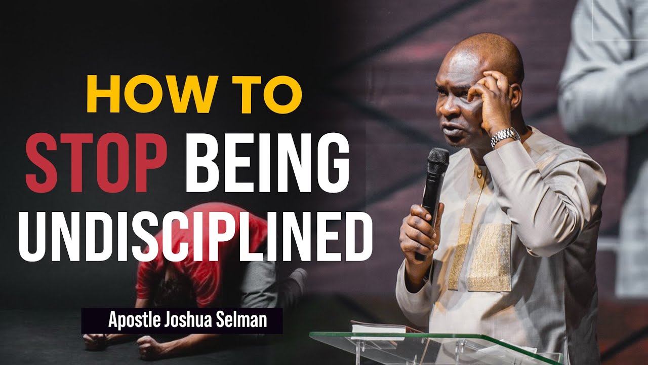 HOW DO I STOP BEING UNDISCIPLINED? - APOSTLE JOSHUA SELMAN