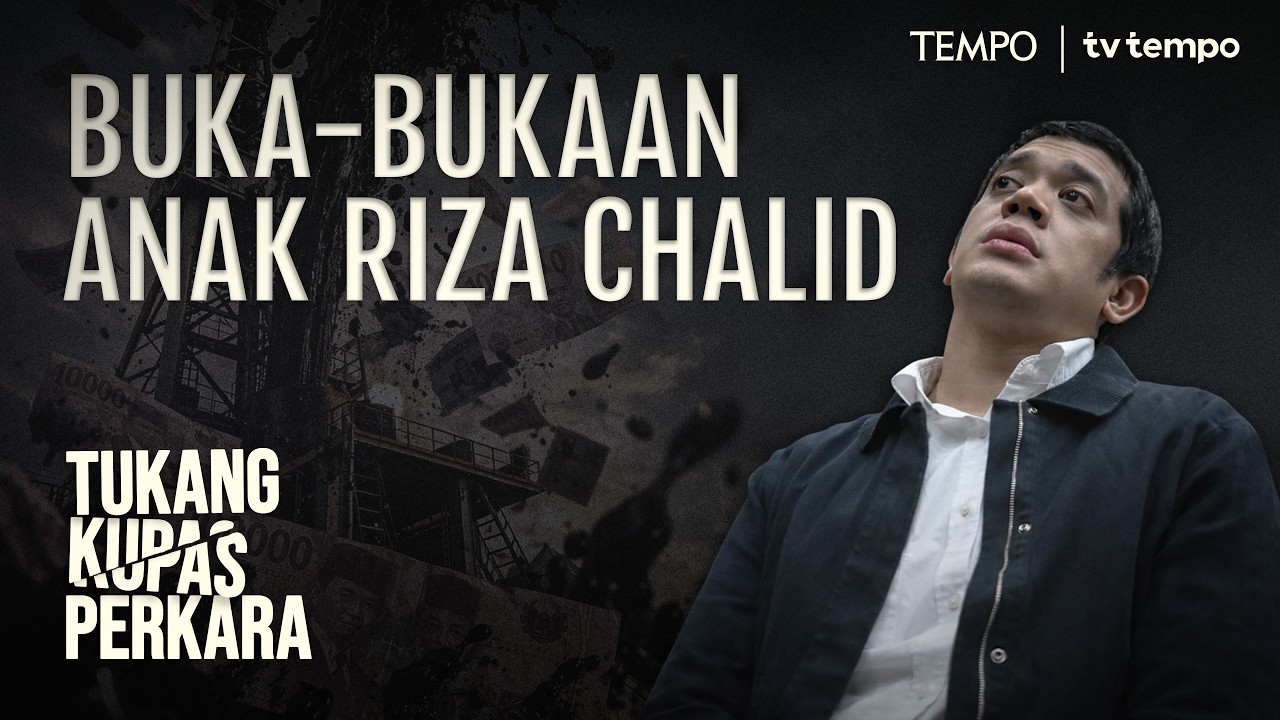 Pengakuan Anak Riza Chalid Soal Peran Ayahnya dalam Korupsi Minyak Pertamina | Tukang Kupas Perkara