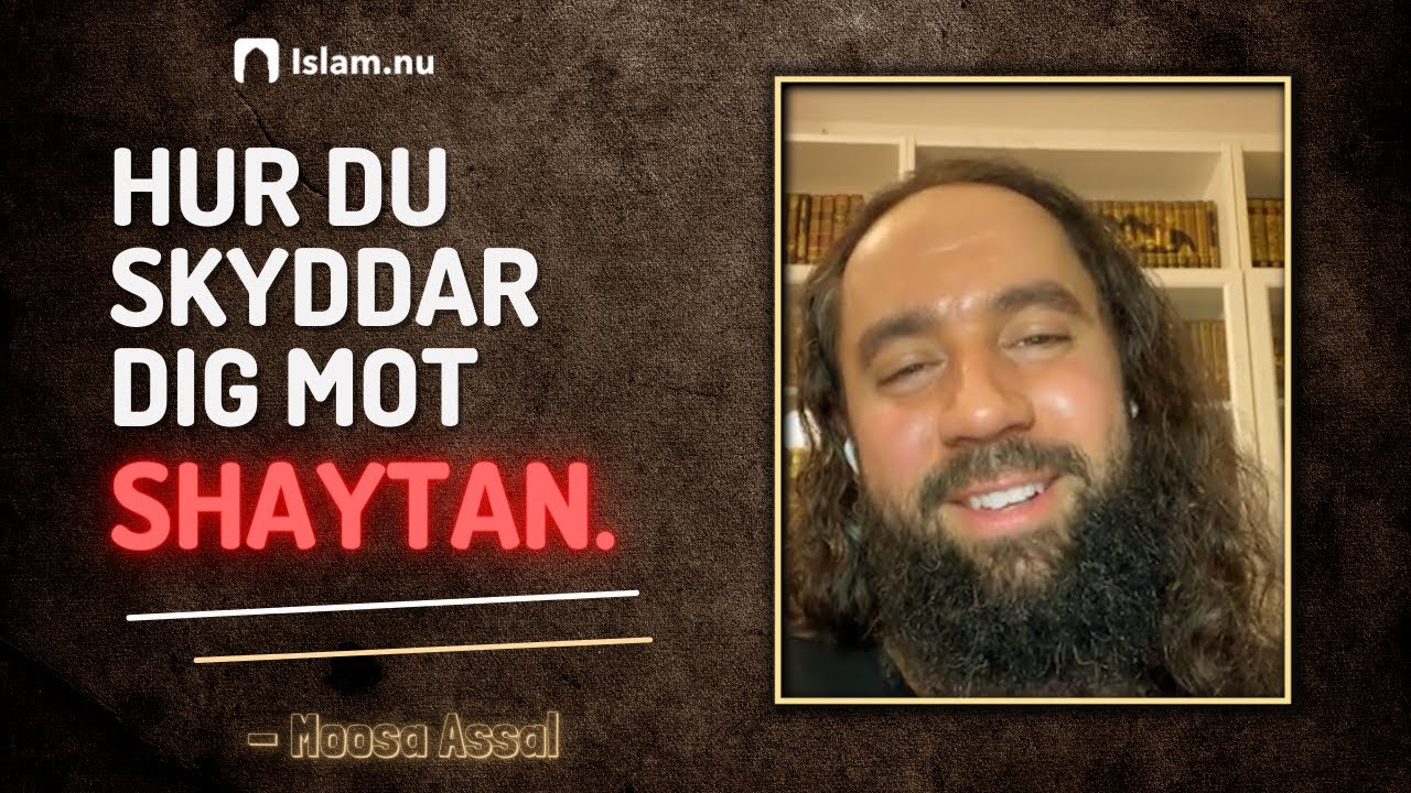 Hur du skyddar dig mot Shaytan! | Moosa