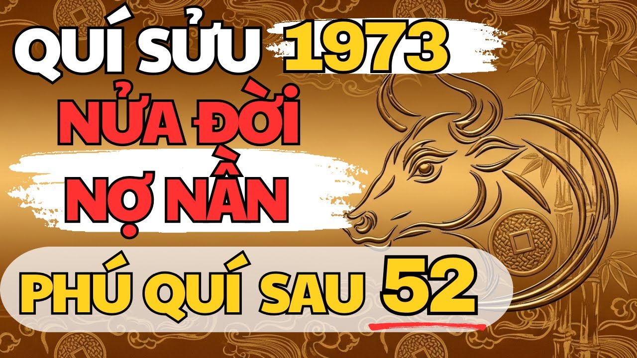 Tử Vi Quý Sửu 1973 – Một Thời Nợ Nần, Sau Tuổi 52 Giàu Sang Phú Quý
