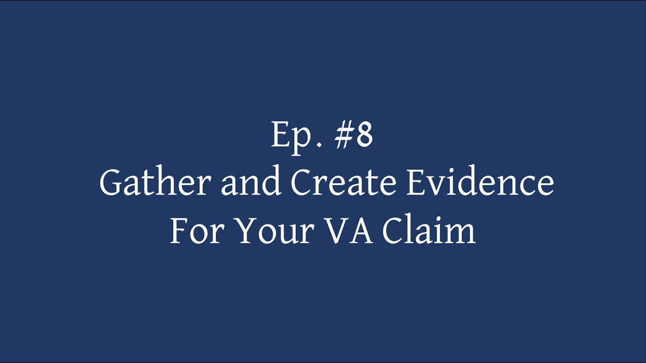 Ep  #8   Gather and Create Evidence For Your VA Claim