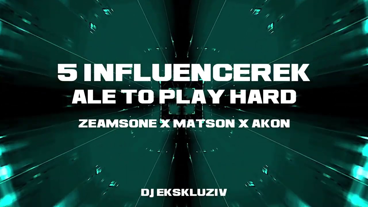 5 Influencerek ale to Play Hard  Zeamsone x Matson x Akon DJ EKSKLUZIV