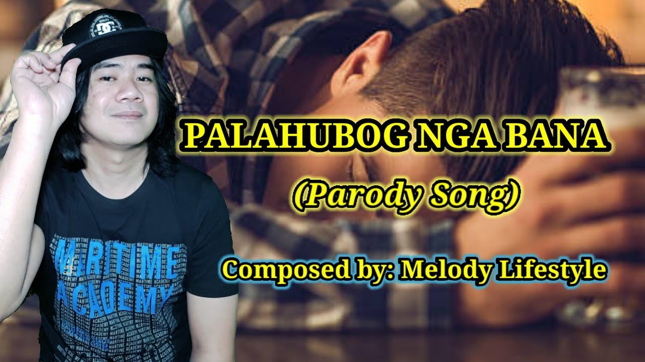 Palahubog nga bana (Parody Song) Composed by: Melody Lifestyle