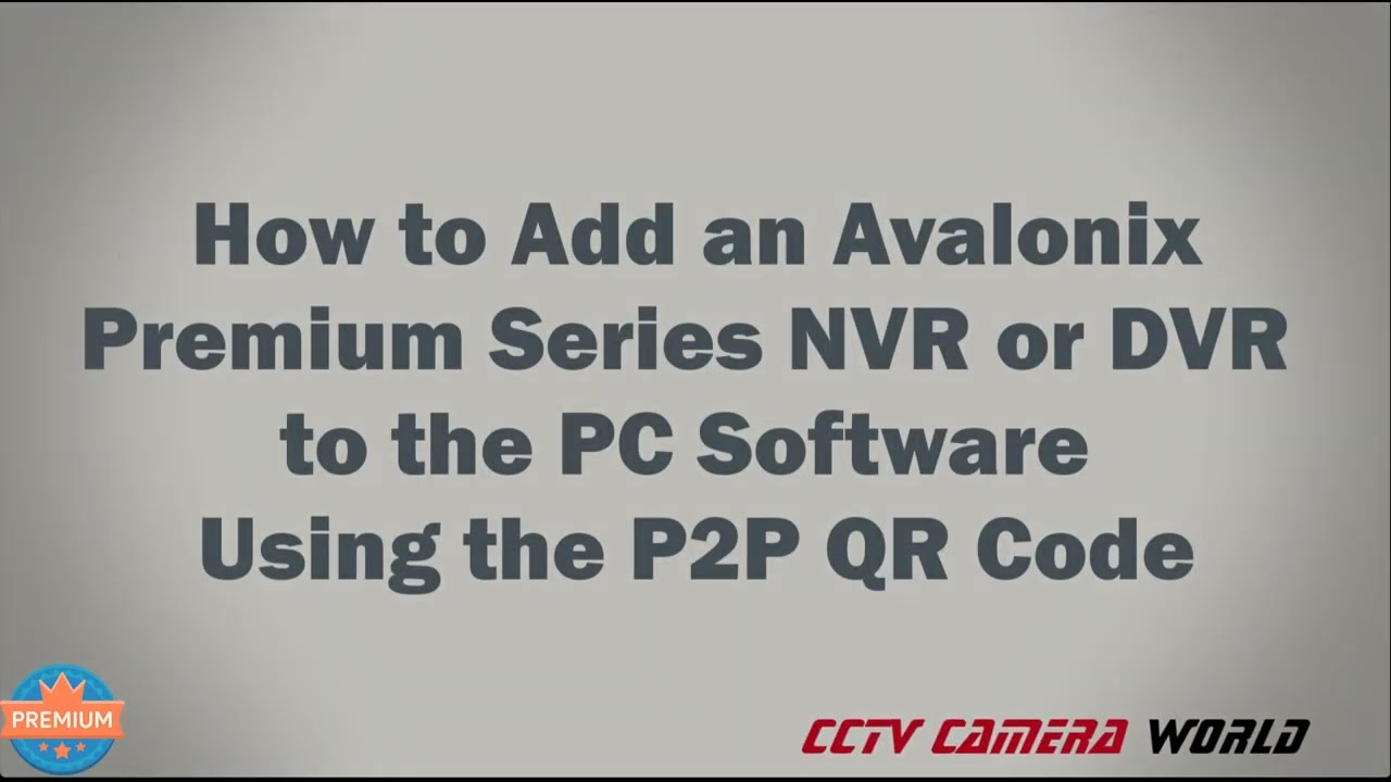 How to Add an Avalonix Premium Series NVR or DVR to the PC Software Using the P2P QR Code