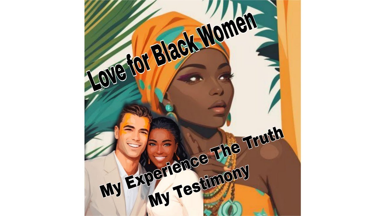 Love for Black Women (Life Experience, Truth, Testimony)
