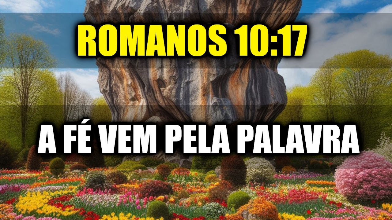 ROMANOS 10:17 - A FÉ VEM PELO OUVIR A PALAVRA DE DEUS