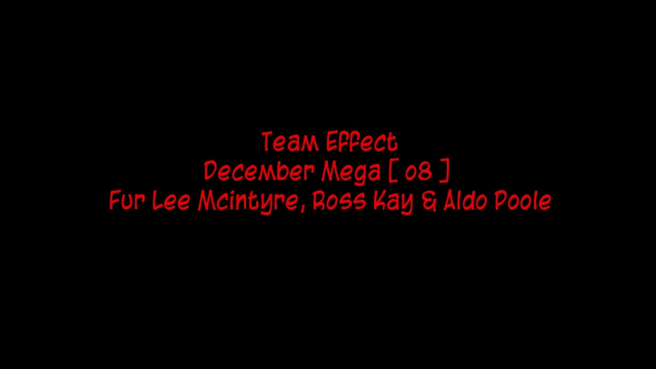 Team Effect - December Mega [ o8 ] Fur Lee Mcintyre, Ross Kay & Aldo Poole