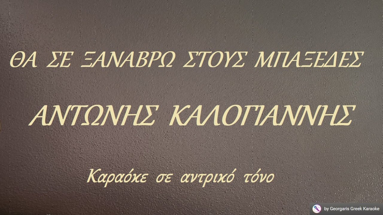 ΘΑ  ΣΕ  ΞΑΝΑΒΡΩ  ΣΤΟΥΣ  ΜΠΑΞΕΔΕΣ - ΑΝΤΩΝΗΣ ΚΑΛΟΓΙΑΝΝΗΣ (ΦΑ) Καραόκε  σε  αντρικό  τόνο