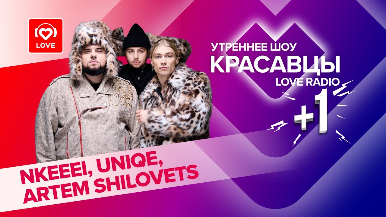 nkeeei, uniqe и ARTEM SHILOVETS о творческом пути и вирусных треках | Красавцы Love Radio