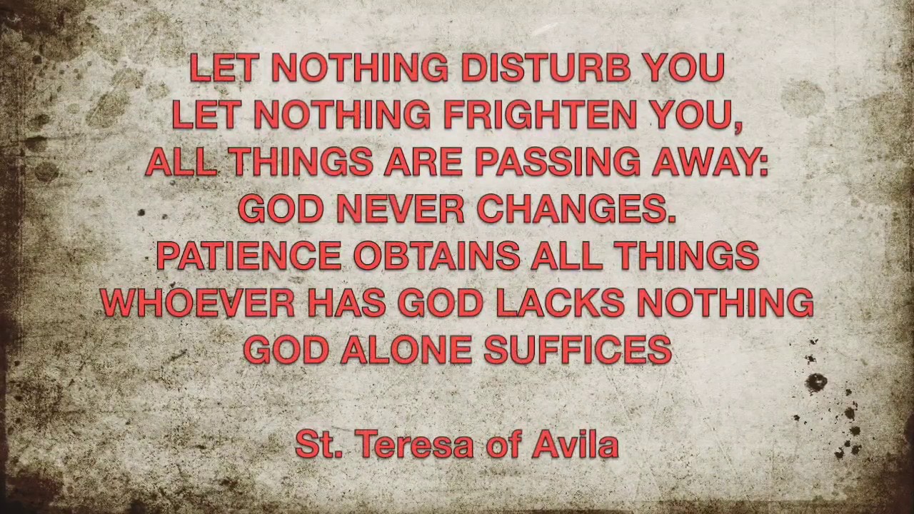 LET NOTHING DISTURB YOU - St. Teresa of Avila.