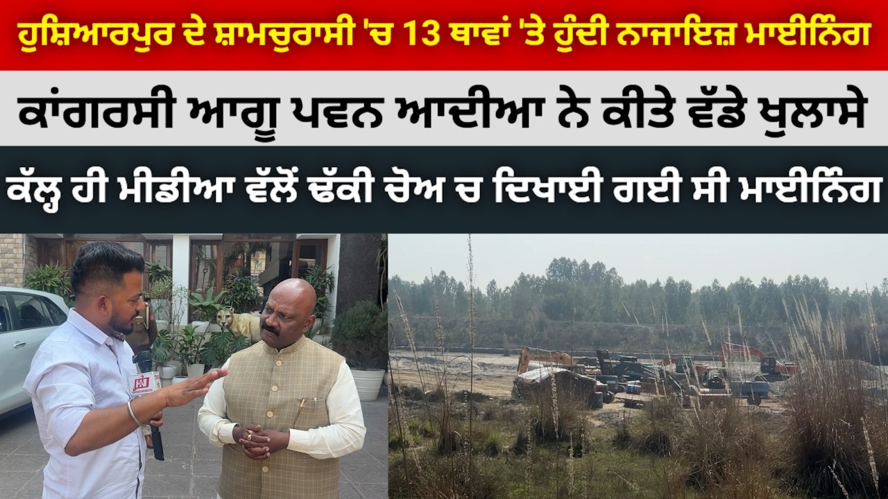 ਹੁਸ਼ਿਆਰਪੁਰ ਦੇ ਢੱਕੀ ਚੋਅ 'ਚ ਹੁੰਦੀ ਮਾਈਨਿੰਗ ਤੋਂ ਬਾਅਦ ਕਾਂਗਰਸੀ ਆਗੂ ਪਵਨ ਆਦੀਆ ਨੇ ਲਿਆਂਦੀ ਪ੍ਰਸ਼ਾਸਨ ਦੀ ਹਨ੍ਹੇਰੀ