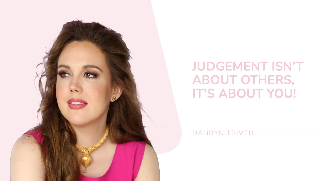 Judgement Isn’t About Others—It’s About You! | Dahryn Trivedi