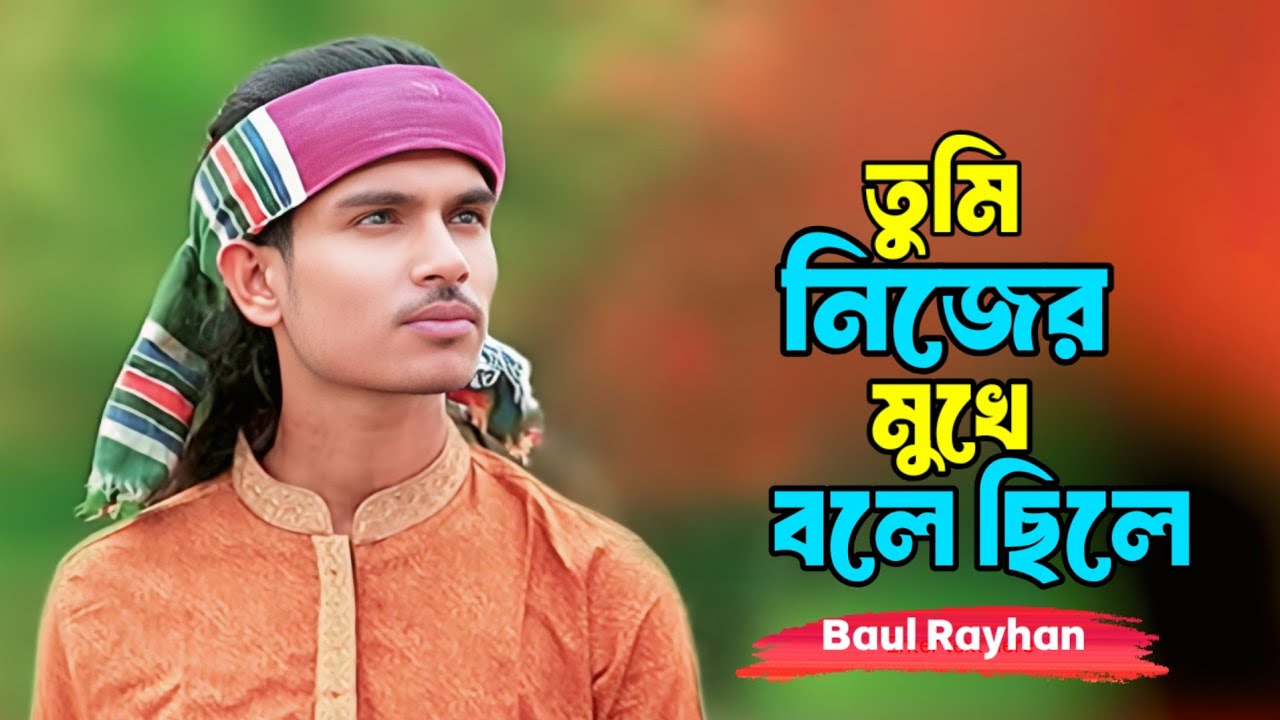তুমি নিজের মুখে বলেছিলে বাসবো ভালো জনম ধরে। বাউল রায়হান