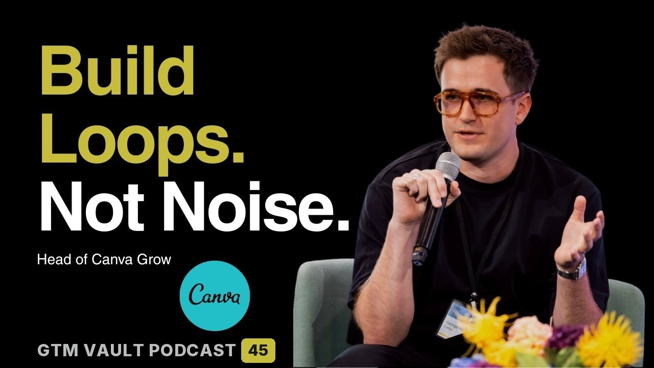 Build Loops, Not Noise. | George Howes, Canva Grow (EP 45)