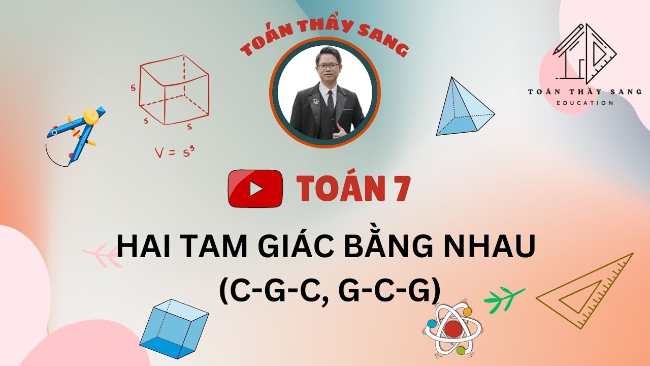 [TOÁN 7] - HAI TAM GIÁC BẰNG NHAU (C-G-C, G-C-G)