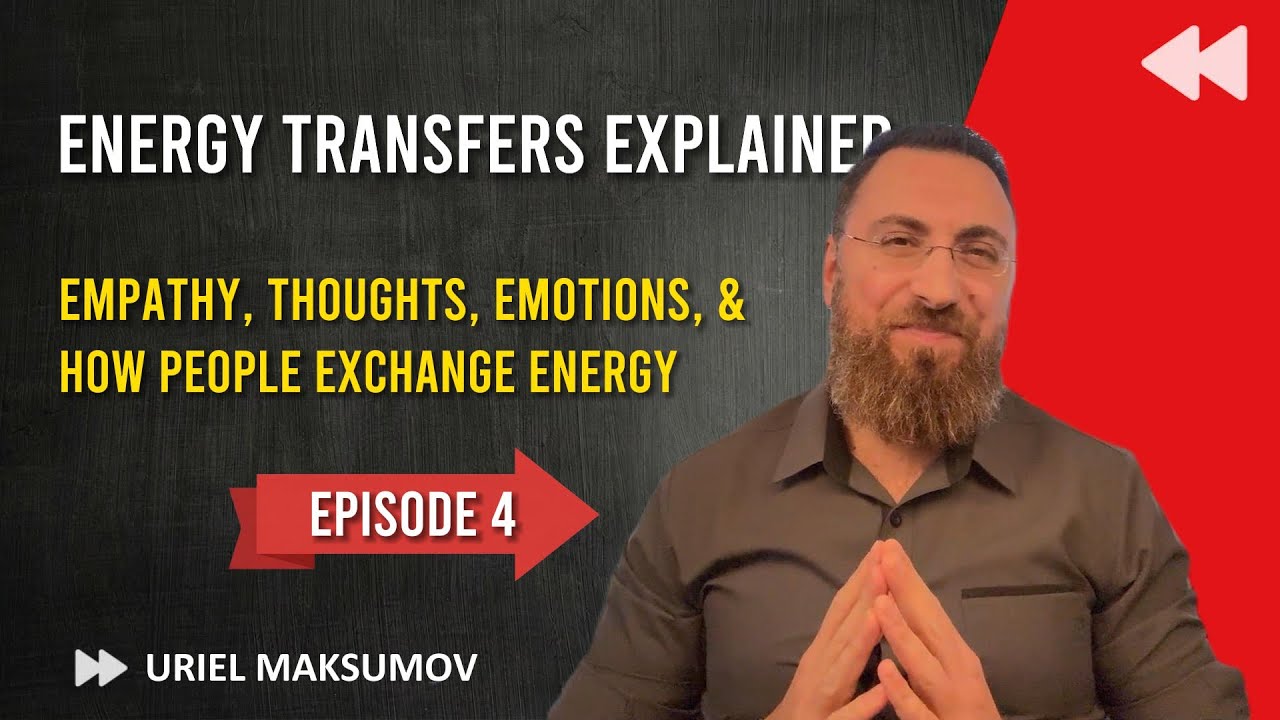 Episode 4 Energy Transfers Explained: Empathy, Thoughts, Emotions w/ Uriel Maksumov