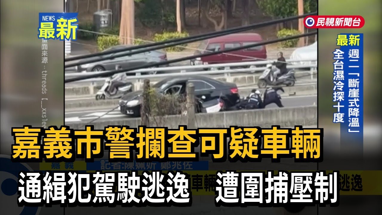 嘉義市警攔查可疑車輛 通緝犯駕駛逃逸 遭圍捕壓制－民視新聞