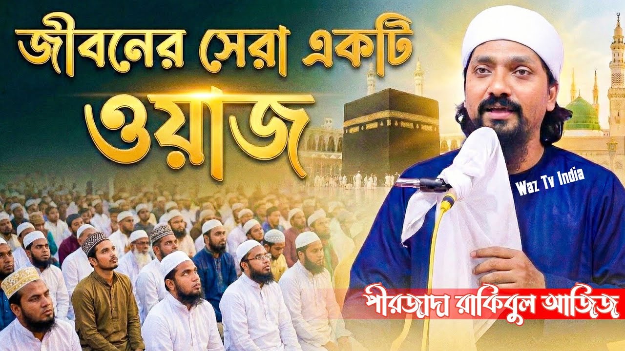 পীরজাদা রাকিবুল আজিজ এর জীবনের সেরা ওয়াজ | Pirzada Rakibul Aziz Waz gojol | Waz Bangla | New Waz