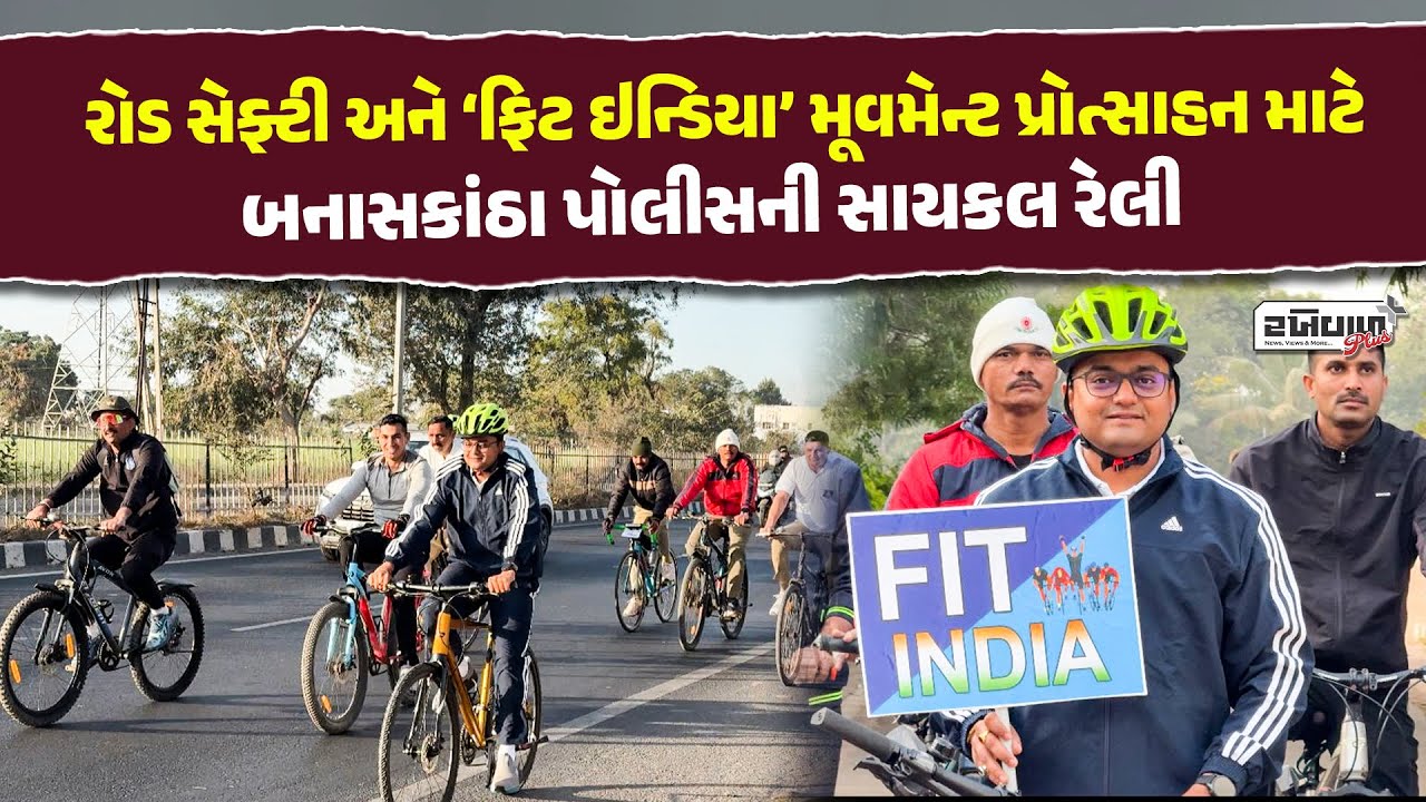 રોડ સેફ્ટી અને ‘ફિટ ઇન્ડિયા’ મૂવમેન્ટને પ્રોત્સાહન માટે બનાસકાંઠા પોલીસની સાયકલ રેલી