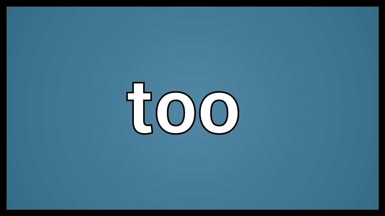 Too Meaning
