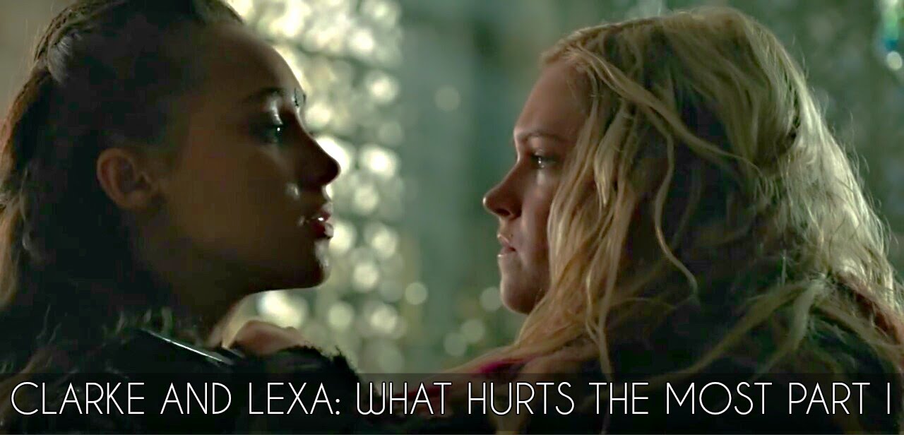 Clarke and Lexa: What Hurts The Most Part I