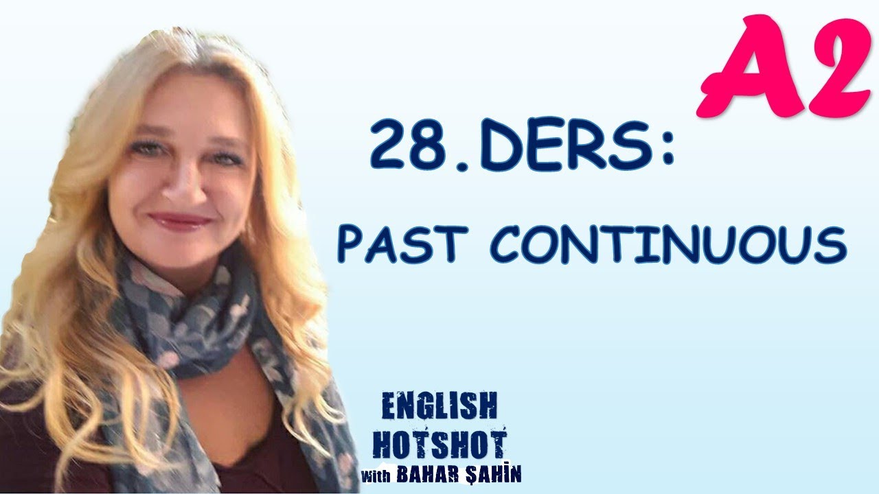 SIFIRDAN İNGİLİZCE 28.DERS - PAST CONTINUOUS - ŞİMDİKİ ZAMANIN HİKAYESİ