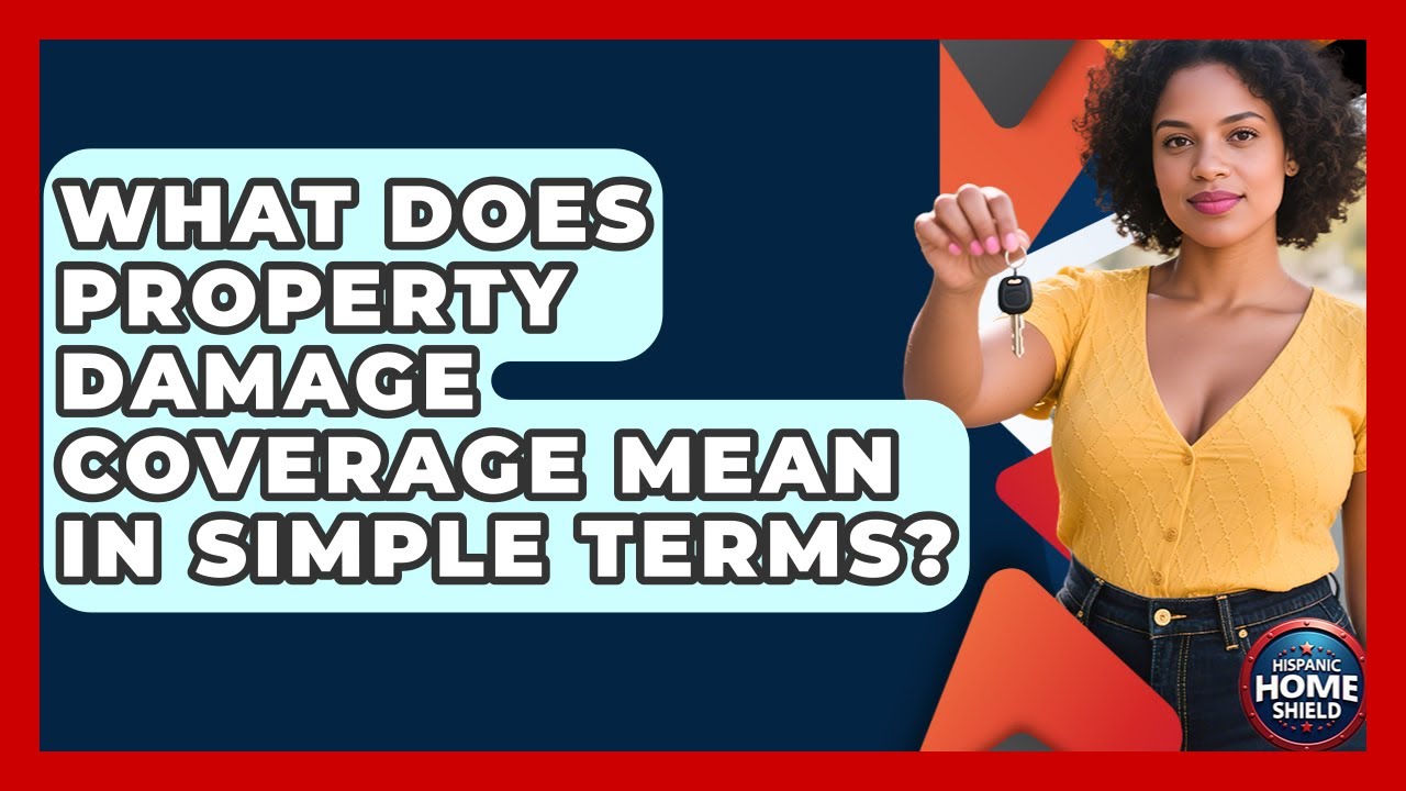 What Does Property Damage Coverage Mean In Simple Terms? - Hispanic Home Shield