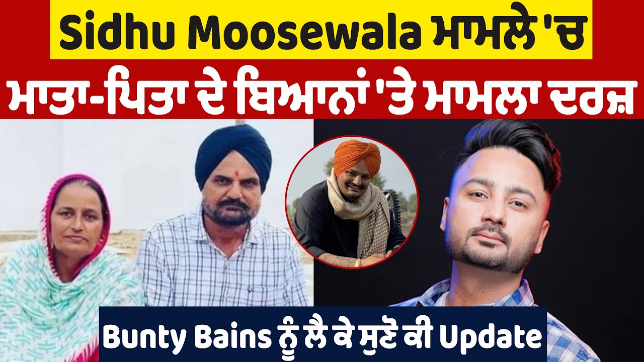 Sidhu Moosewala ਮਾਮਲੇ 'ਚ ਮਾਤਾ-ਪਿਤਾ ਦੇ ਬਿਆਨਾਂ 'ਤੇ FIR ਹੋਈ ਦਰਜ਼, Bunty Bains ਨੂੰ ਲੈ ਕੇ ਸੁਣੋ ਕੀ Update