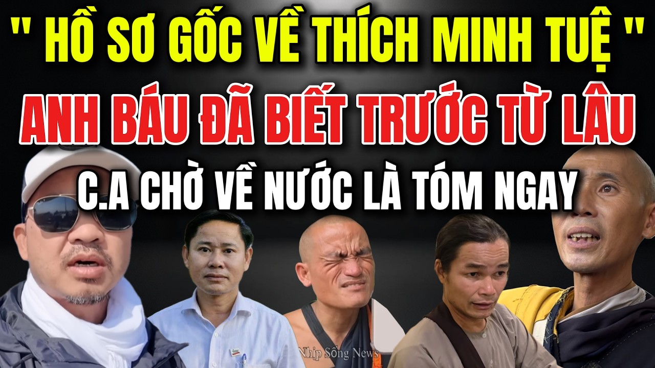 🔥Hồ Sơ Gốc Về Thích Minh Tuệ ANH BÁU ĐÃ BIẾT TRƯỚC TỪ LÂU C.A Chờ Về Nước Là Tóm Ngay ?