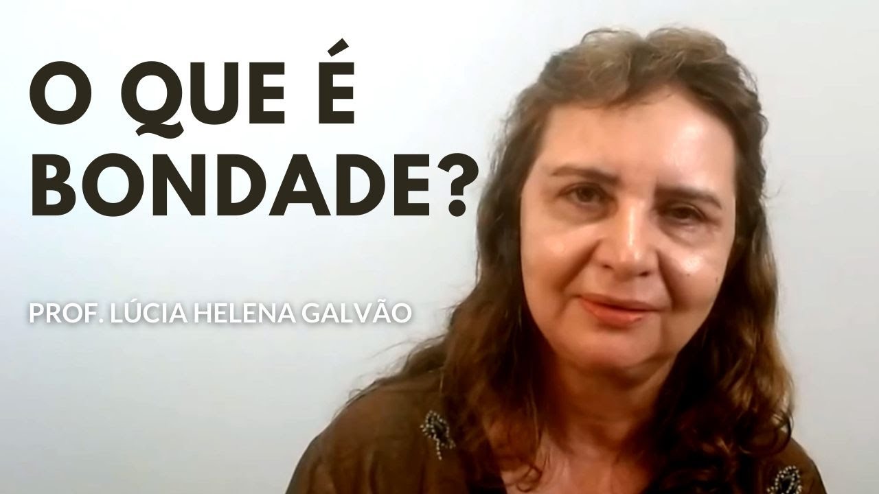 O que é bondade? - Prof. Lúcia Helena Galvão de Nova Acrópole