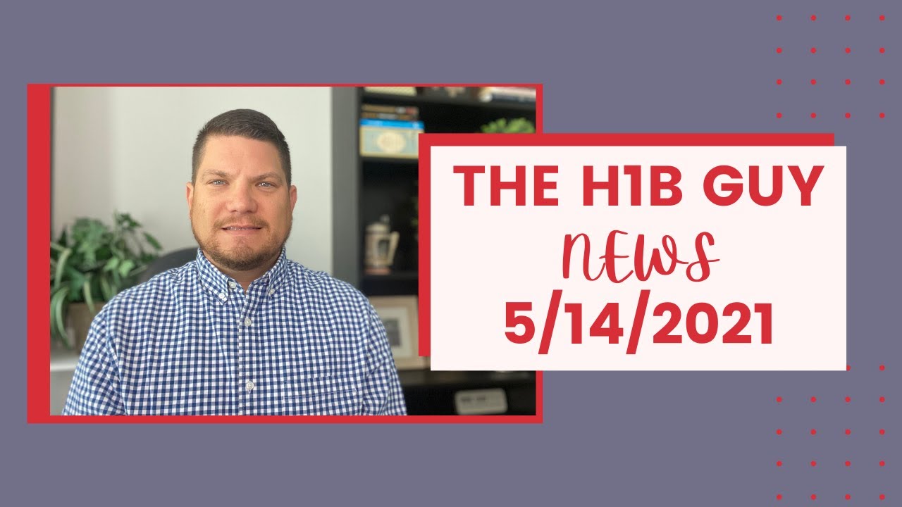 THE H1B GUY NEWS - 5/14/2021 | Documented Dreamers Coverage, Results of H1B Restrictions, USCIS News