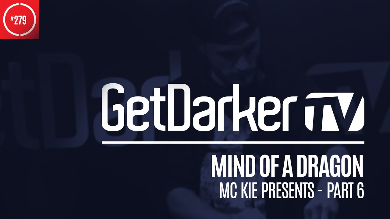 Mind Of A Dragon - GetDarkerTV 279 [MC Kie Presents - Part 6]