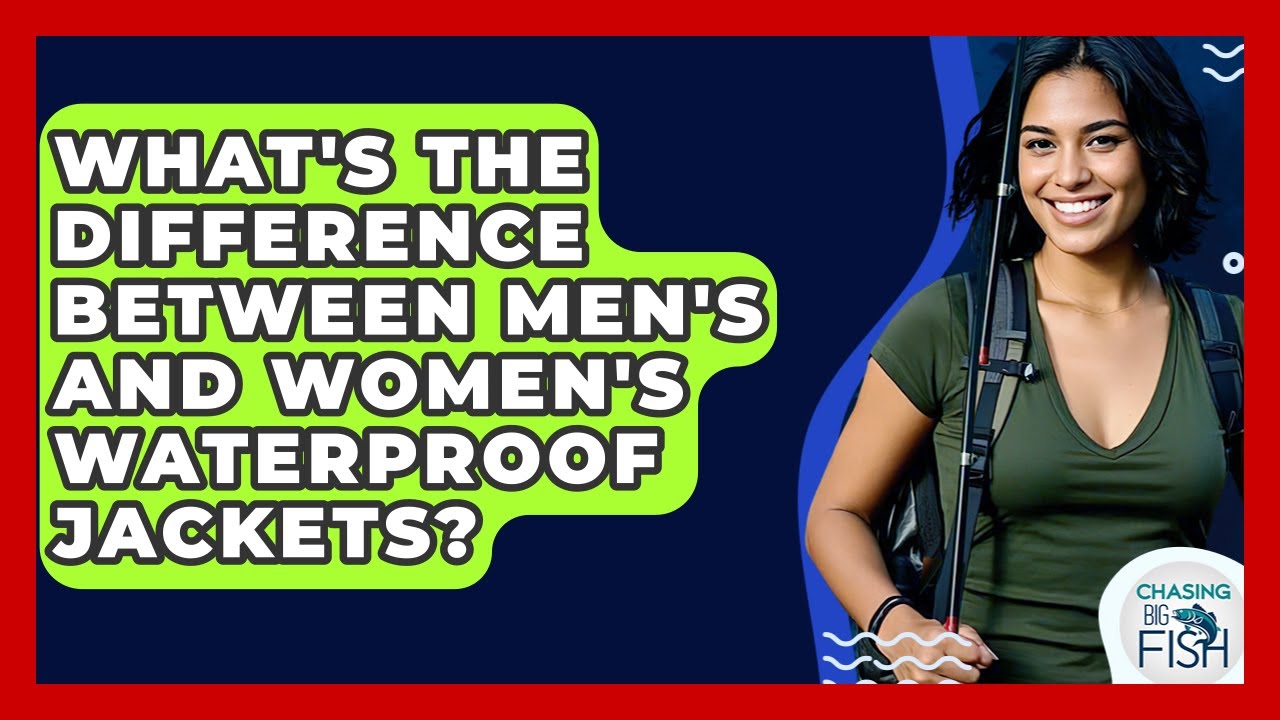 What's The Difference Between Men's And Women's Waterproof Jackets? - Chasing Big Fish