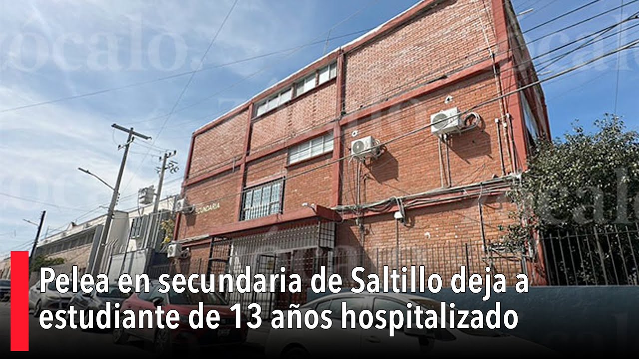 Pelea en secundaria de Saltillo deja a estudiante de 13 años hospitalizado