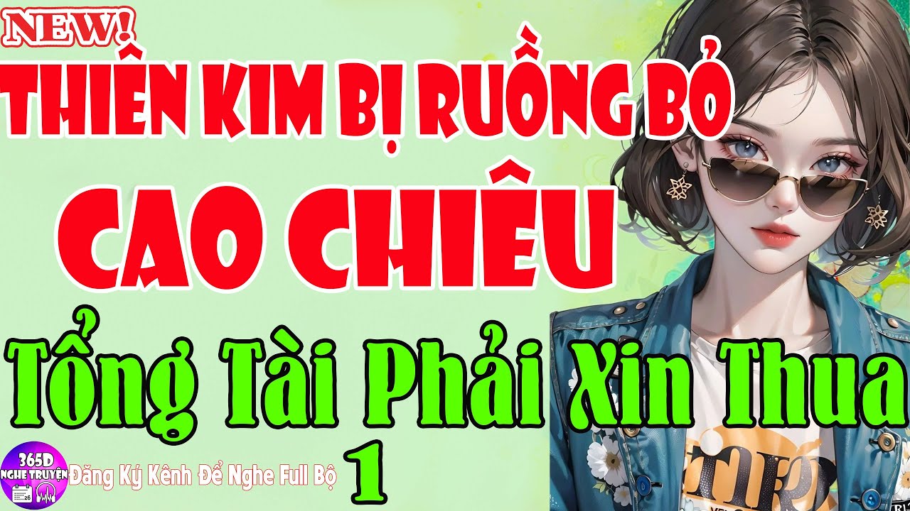 Ngôn Tình Đỉnh Nhất Đầu Năm - THIÊN KIM BỊ RUỒNG BỎ CAO CHIÊU TỔNG TÀI PhẢI XIN THUA Tập 1