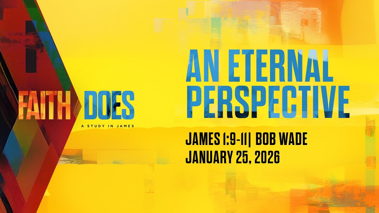 An Eternal Perspective | James 1:9-11 | Bob Wade