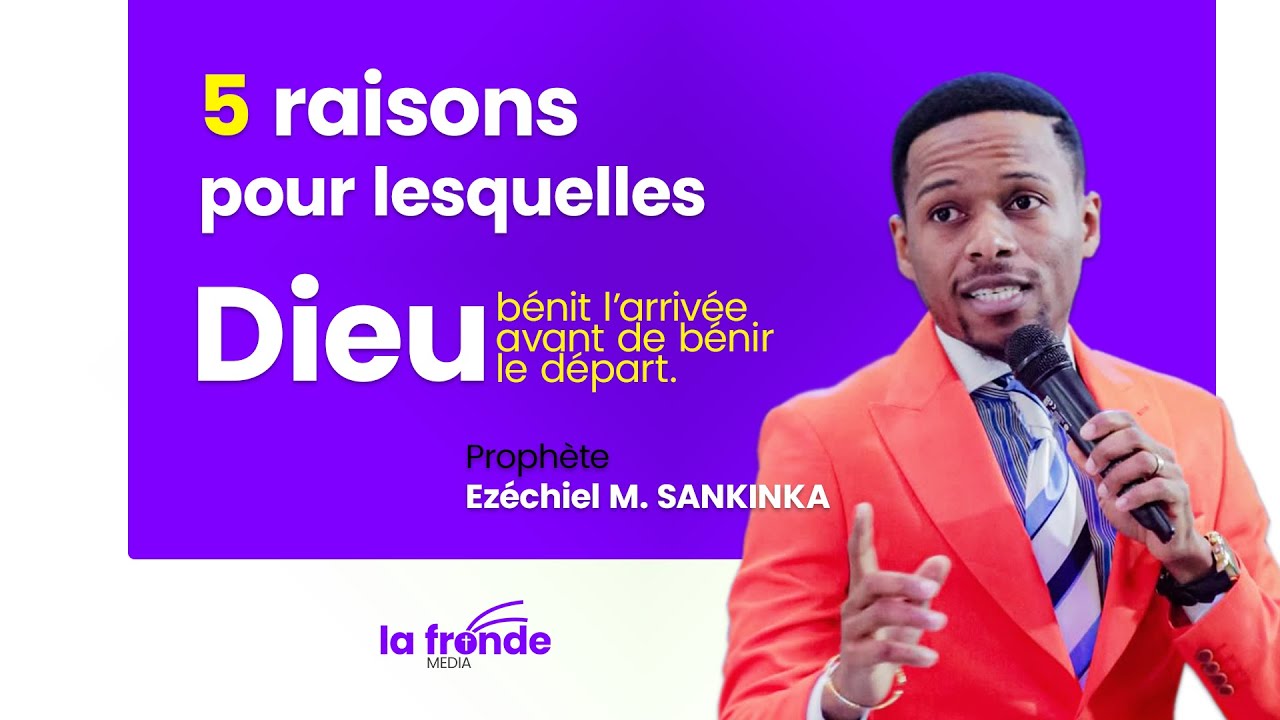Prophète Ezéchiel SANKINKA - 5 RAISONS Pour Lesquelles Dieu Bénit l’Arrivée Avant De Bénir Le Départ