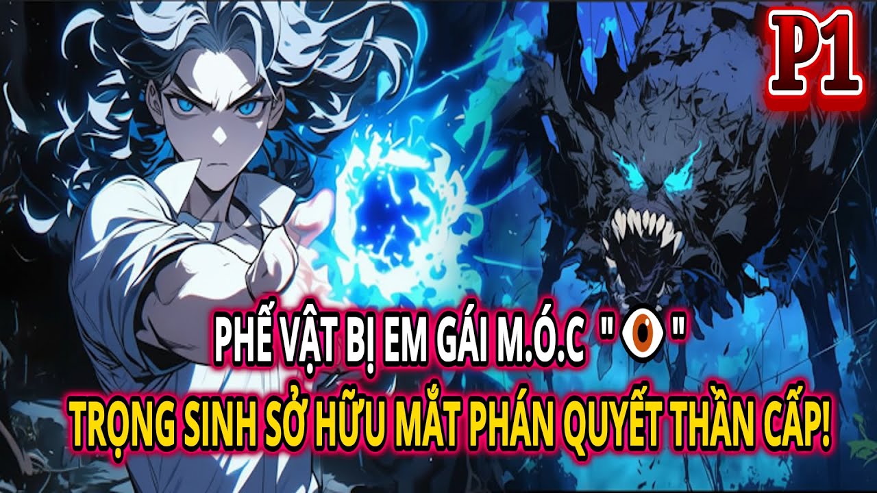 PHẾ VẬT BỊ EM GÁI M.ÓC M.ẮT – TRỌNG SINH SỞ HỮU MẮT PHÁN QUYẾT THẦN CẤP! | P1