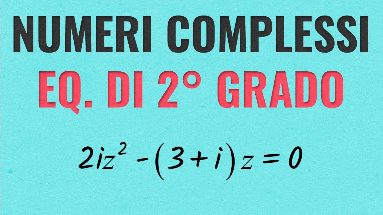 Numeri Complessi - Equazioni di Secondo Grado