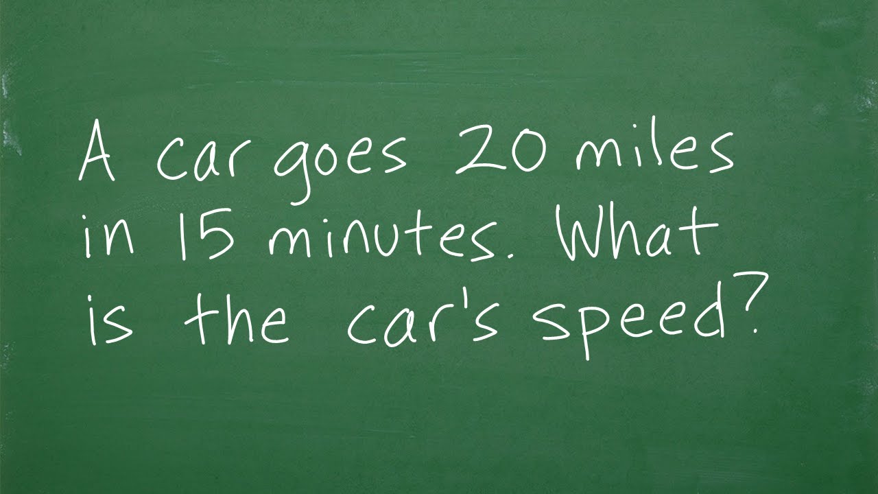 A car goes 20 miles in 15 minutes, what is the car’s speed in miles per hour?