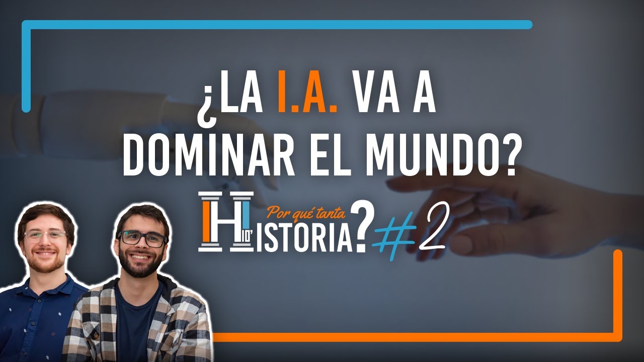 ¿La I.A. va a dominar el MUNDO? | ¿Por qué tanta HISTORIA? #2