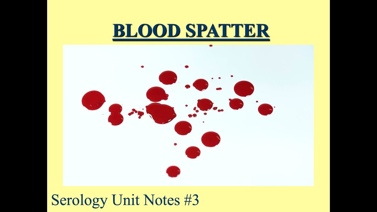 Forensic Serology: Notes 3 - Blood Spatter