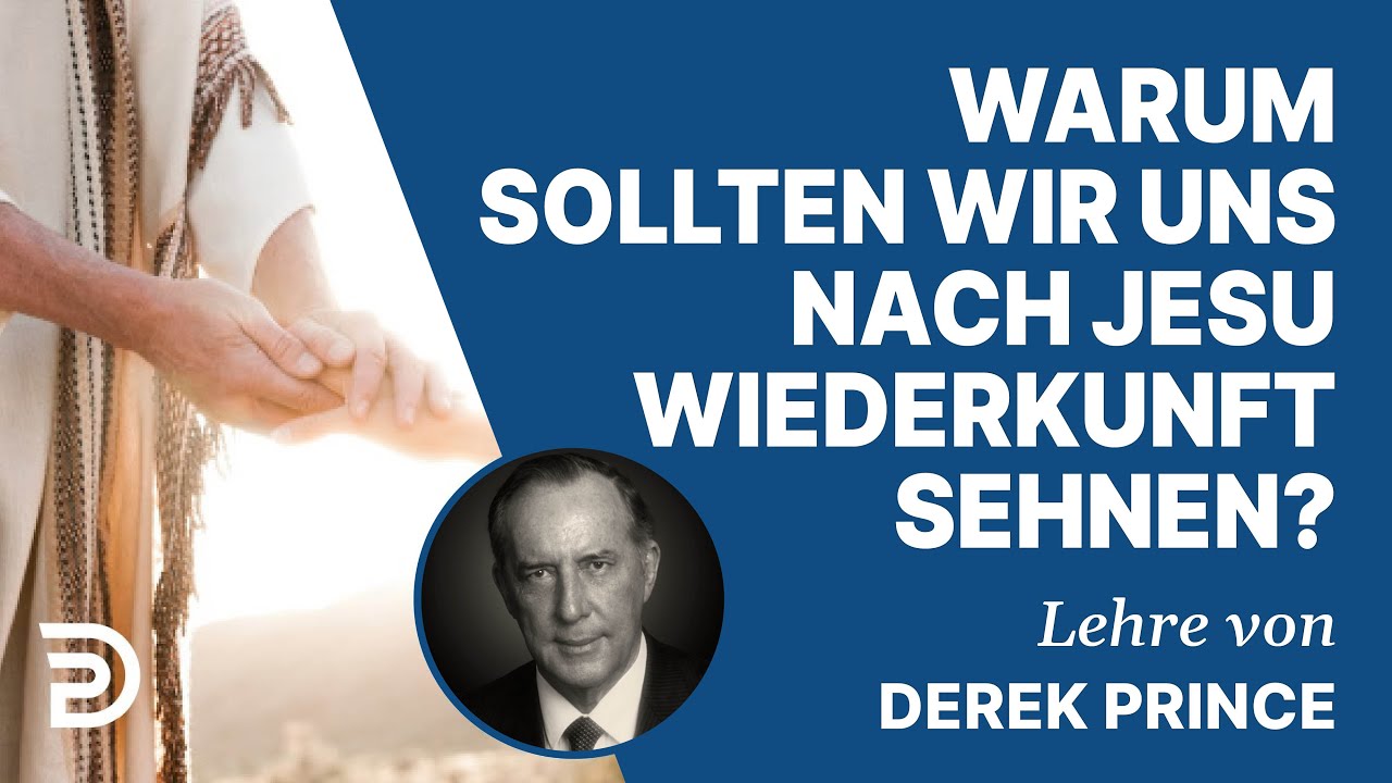 Derek Prince – Warum sollten wir uns nach Jesu Wiederkunft sehnen?