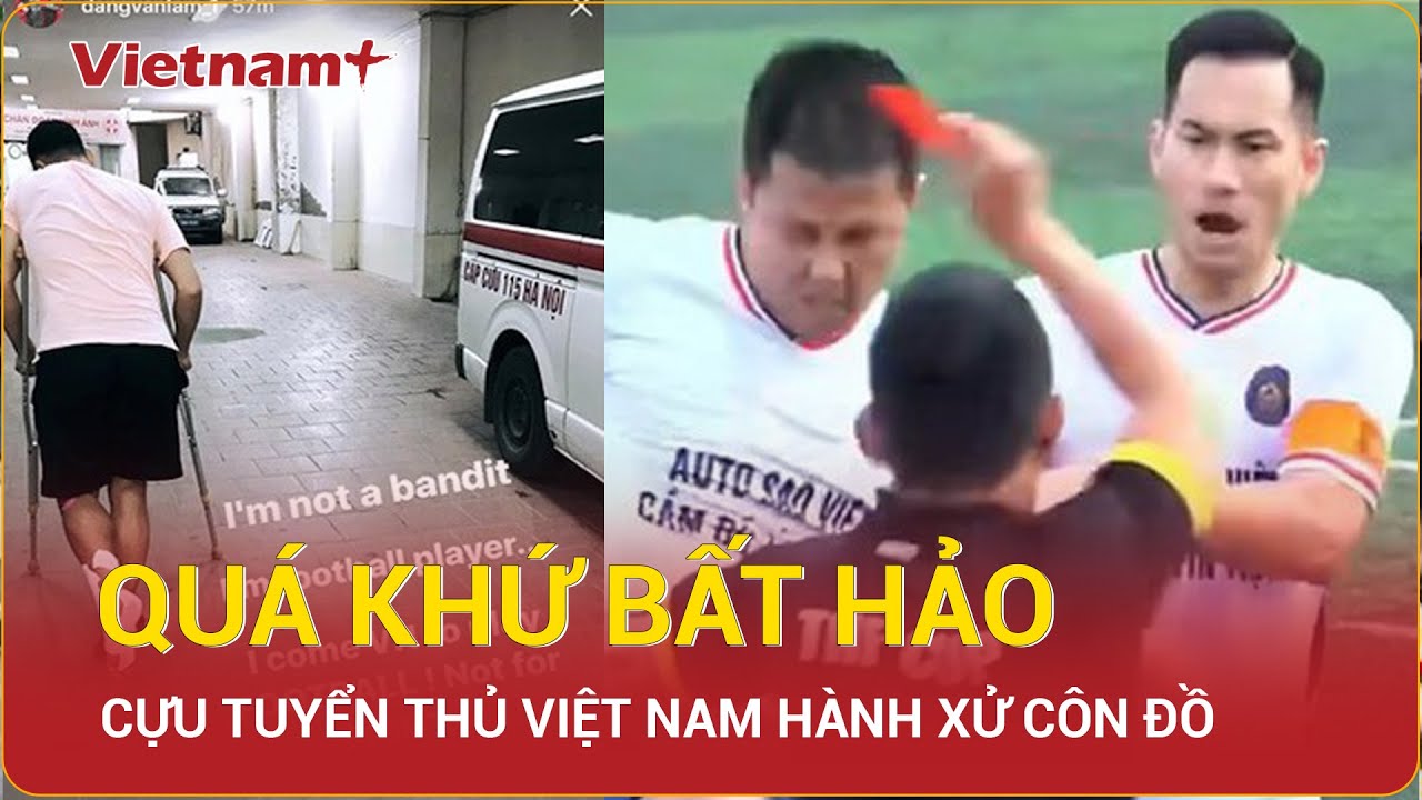 Qu&aacute; khứ bất hảo của cựu tuyển thủ L&ecirc; Sỹ Mạnh trước khi bị bắt, Văn L&acirc;m từng l&agrave; nạn nh&acirc;n như thế n&agrave;o?