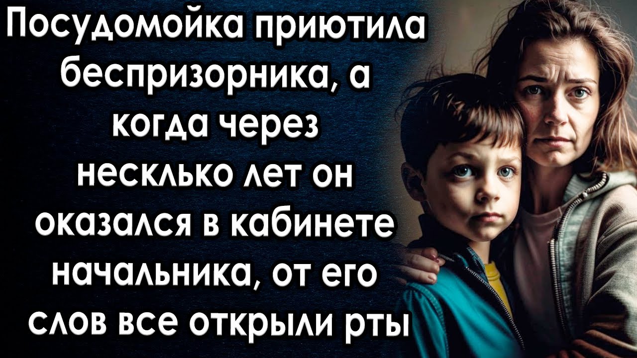 Посудомойка приютила беспризорника, а когда он оказался в кабинете начальника, от его слов