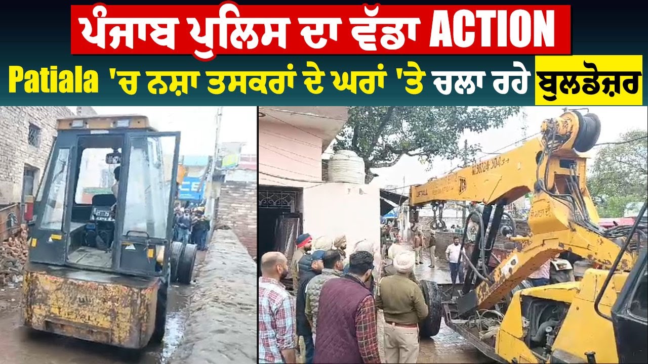 ਨਸ਼ਿਆਂ ਖਿਲਾਫ ਪੰਜਾਬ ਪੁਲਿਸ ਦਾ ਵੱਡਾ Action, Patiala 'ਚ ਨਸ਼ਾ ਤਸਕਰਾਂ ਦੇ ਘਰਾਂ 'ਤੇ ਚਲਾ ਰਹੇ ਬੁਲਡੋਜ਼ਰ, LIVE